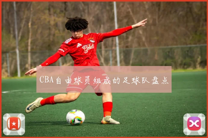 CBA自由球员组成的足球队盘点